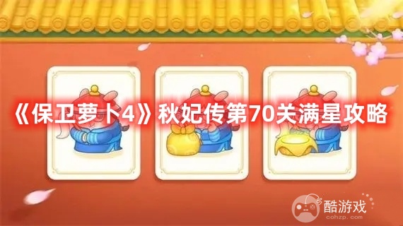 《保卫萝卜4》秋妃传第70关如何满星通关 秋妃传第70关通关玩法步骤解析