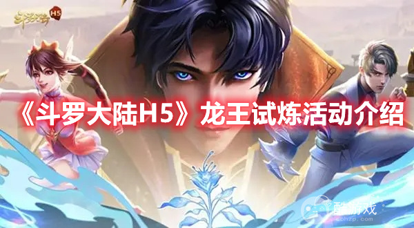 斗罗大陆H5龙王试炼活动都有什么玩法 龙王试炼活动玩法及奖励一览