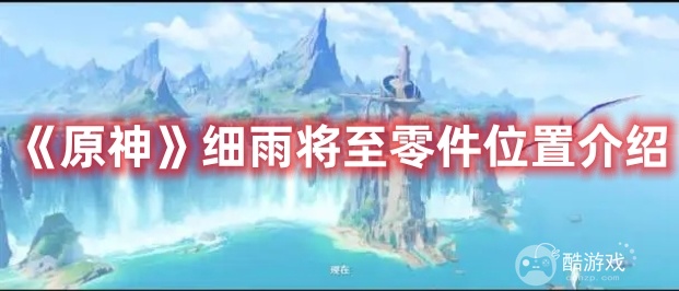 《原神》细雨将至零件在什么地方 细雨将至零件所在位置分享