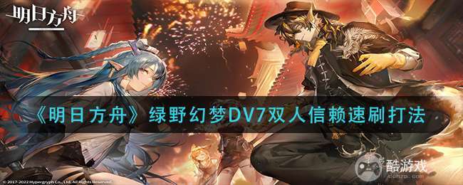 《明日方舟》绿野幻梦DV7双人信赖速刷打法